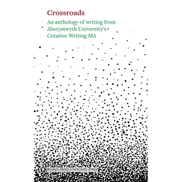 Crossroads: An Anthology of Writing From Aberystwyth University's Creative Writing Ma 2025