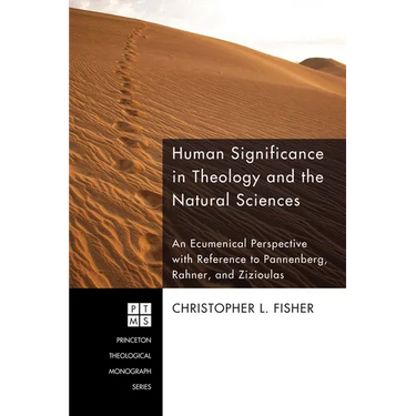 Human Significance in Theology and the Natural Sciences: An Ecumenical Perspective with Reference to Pannenberg, Rahner, and Zizioulas