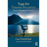 Yoga for Trauma Recovery: Theory, Philosophy, and Practice