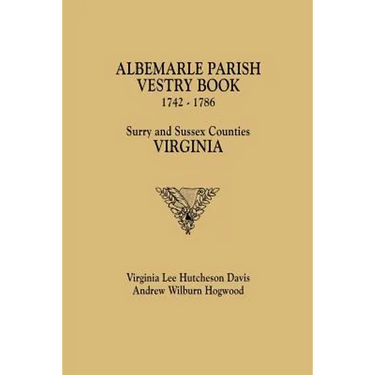 Albemarle Parish Vestry Book, 1742-1786. Surry and Sussex Counties, Virginia