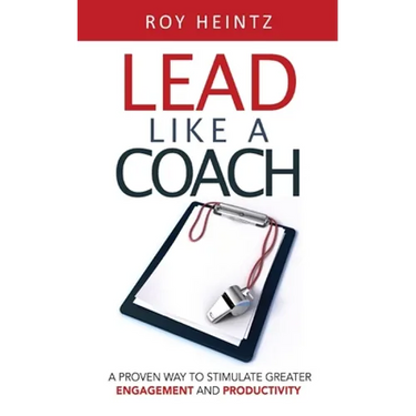 LEAD Like A Coach: A Proven Way To Stimulate Greater Engagement And Productivity