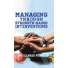 Managing Through Strength-Based Interventions