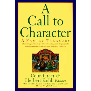 A Call to Character: Family Treasury of Stories, Poems, Plays, Proverbs, and Fables to Guide the Deve