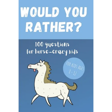 Would You Rather? 100 Questions for hose-crazy kids: A fun horse activity book for children