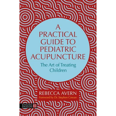 A Practical Guide to Pediatric Acupuncture: The Art of Treating Children