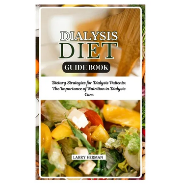Dialysis Diet Guide Book: Dietary Strategies for Dialysis Patients: The Importance of Nutrition in Dialysis Care