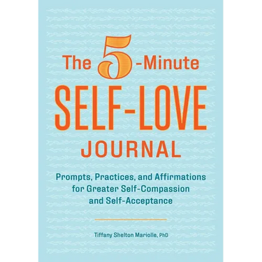 The 5-Minute Self-Love Journal: Prompts, Practices, and Affirmations for Greater Self-Compassion and Self-Acceptance