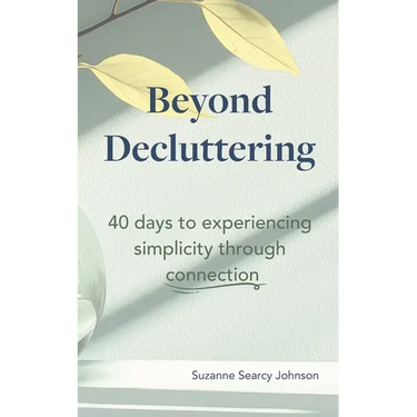 Beyond Decluttering: 40 days to experiencing simplicity through connection