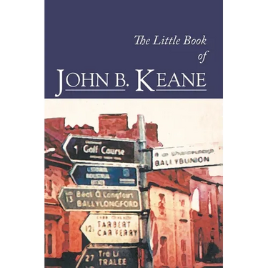 The Little Book of John B. Keane: The Ultimate Compilation of the Best and Funniest Lines