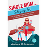 Single Mom...Slaying It!: An Empowering Resource Guide to Expand Your Superpowers