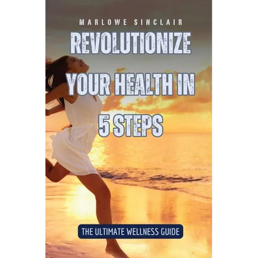 Revolutionize Your Health in 5 Steps: The Ultimate Wellness Guide