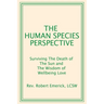 The Human Species Perspective: Surviving The Death of The Sun and The Wisdom of Wellbeing Love