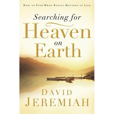 The Searching for Heaven on Earth: How to Find What Really Matters in Life