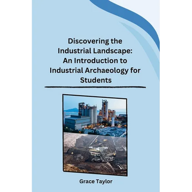 Discovering the Industrial Landscape: An Introduction to Industrial Archaeology for Students