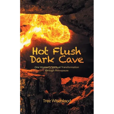 Hot Flush Dark Cave: One Woman's Spiritual Transformation Through Menopause