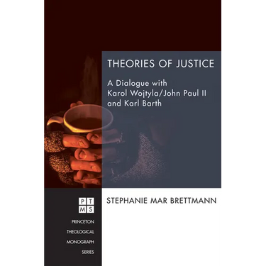 Theories of Justice: A Dialogue with Karol Wojtyla/John Paul II and Karl Barth