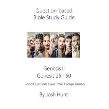 Question-based Bible Study Guide -- Genesis II / Genesis 25 - 50: Good Questions Have Groups Talking