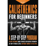 Calisthenics for Beginners: A Step-by-Step Program to Get in Shape and to Build Explosive Strength at any Fitness Level Without Going to the Gym