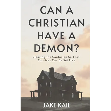Can a Christian Have a Demon?: Clearing the Confusion So That Captives Can Be Set Free