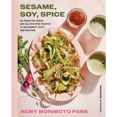 Sesame, Soy, Spice: 90 Asian-Ish Vegan and Gluten-Free Recipes to Reconnect, Root, and Restore