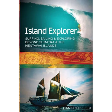 Island Explorer: Surfing, Sailing and Exploring Beyond Sumatra and the Mentawai Islands.