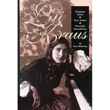 Lili Kraus: Hungarian Pianist, Texas Teacher and Personality Extraordinaire