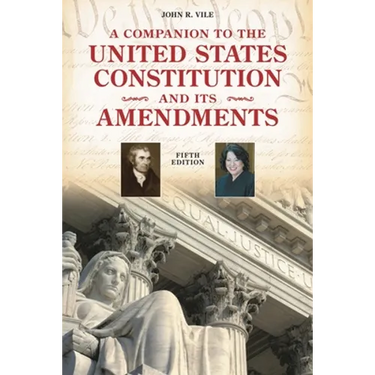 A Companion to the United States Constitution and Its Amendments