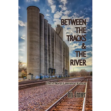 Between The Tracks And The River: Life in North Lawrence, Kansas