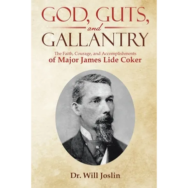 God, Guts, and Gallantry: The Faith, Courage, and Accomplishments of Major James Lide Coker