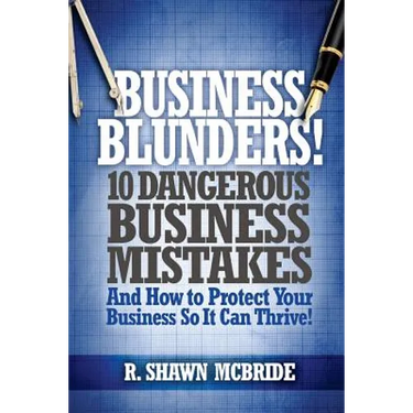 Business Blunders!: 10 Dangerous Business Mistakes and How to Protect Your Business so It Can Thrive!