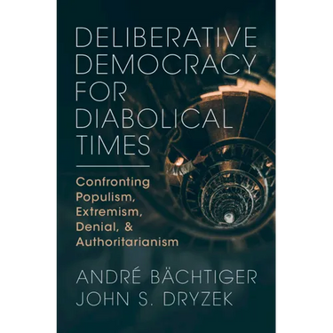 Deliberative Democracy for Diabolical Times