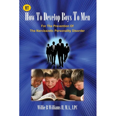 How To Develop Boys To Men: For The Prevention of The Narcissistic Personality Disorder