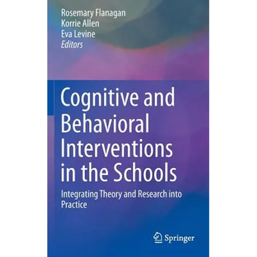 Cognitive and Behavioral Interventions in the Schools: Integrating Theory and Research Into Practice