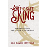 The Safe King: Finding In Jesus The Leader You Can Trust