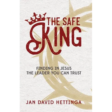 The Safe King: Finding In Jesus The Leader You Can Trust
