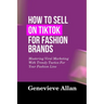 How to Sell on Tiktok for Fashion Brands: Mastering Viral Marketing With Trendy Tactics For Your Fashion Line