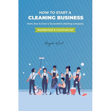 How to start a cleaning business - Start, Run & Grow a Successful cleaning company (Residential & commercial)