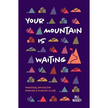 Your Mountain Is Waiting: Practical Advice For Forging A Mission In Life