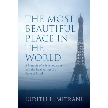 The Most Beautiful Place in the World: A Memoir of a Psychoanalyst and the Realization of a State of Mind