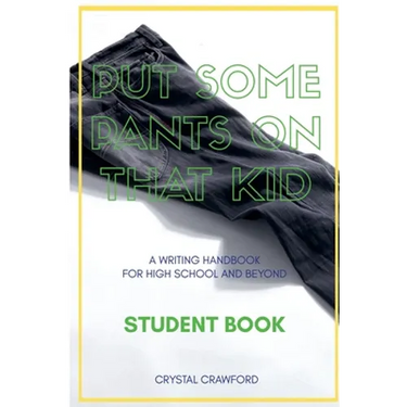 Put Some Pants on That Kid: A Writing Handbook for High School and Beyond (Student Book)