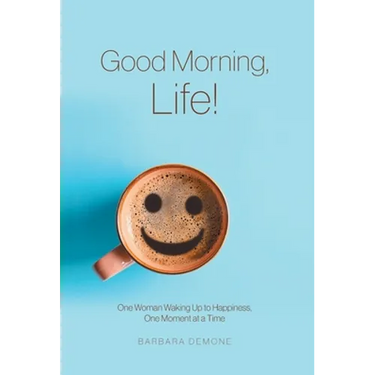 Good Morning, Life!: One Woman Waking Up to Happiness, One Moment at a Time