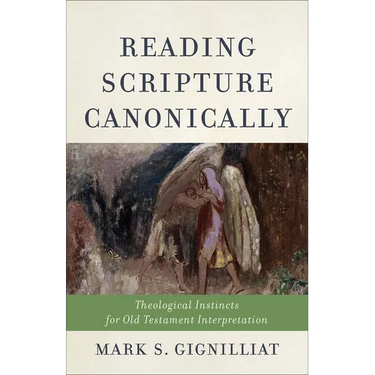 Reading Scripture Canonically: Theological Instincts for Old Testament Interpretation