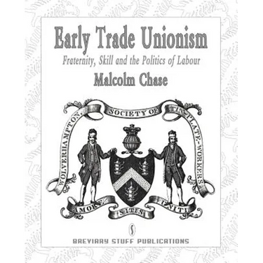 Early Trade Unionism: Fraternity, Skill and the Politics of Labour