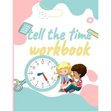 Tell the Time Workbook: Jumbo Activity Workbook with 30 Unique and different Exercices to Learn how to Tell the Time for ( Kids Ages 7 and Up/