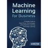 A Simple Guide to Data Driven Technologies using Machine Learning and Deep Learning: Machine Learning for Business