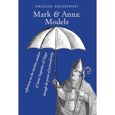 Mark and Anna, Models: reflections on the timeless wisdom of Saint Augustine of Hippo through the prism of postmodernity