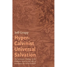 Hyper-Calvinist Universal Salvation: The Systematic Theology of the Unchosen Saved by the Lake of Consuming Fire at the Eschaton