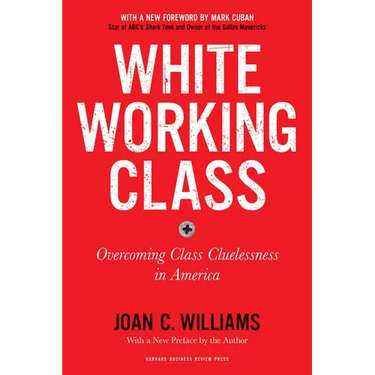White Working Class, with a New Foreword by Mark Cuban and a New Preface by the Author: Overcoming Class Cluelessness in America