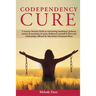 Codependency Cure: A Recovery Serenity Guide to overcoming attachment, Jealousy, anxiety & narcissism no more. Rediscover yourself & Save