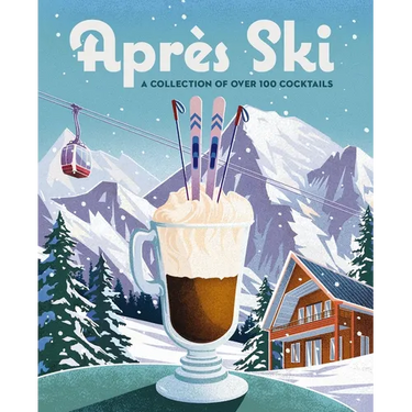 Après Ski: 100 Cozy Drinks to Warm Up Your Winter